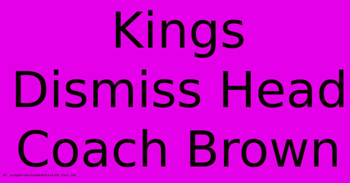 Kings Dismiss Head Coach Brown