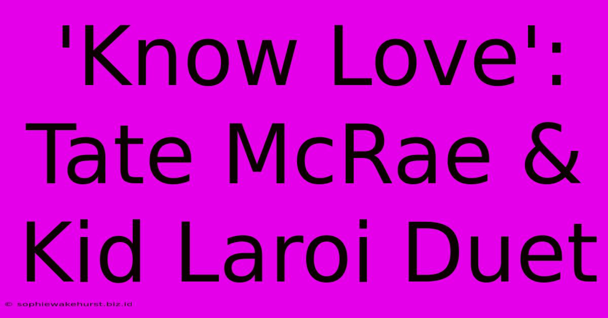 'Know Love': Tate McRae & Kid Laroi Duet