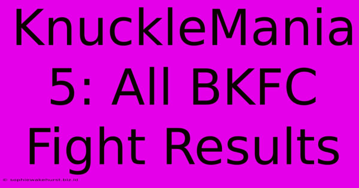 KnuckleMania 5: All BKFC Fight Results