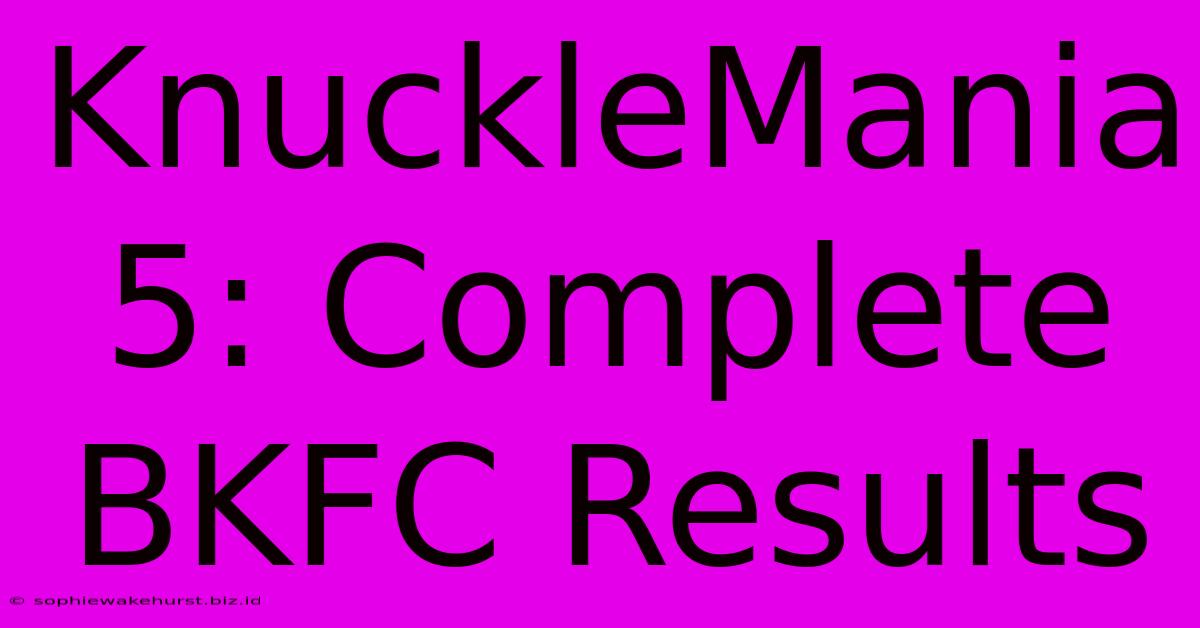 KnuckleMania 5: Complete BKFC Results