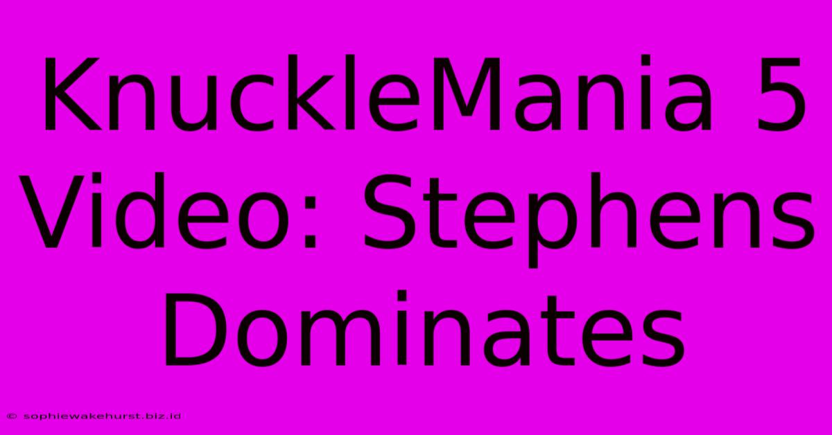 KnuckleMania 5 Video: Stephens Dominates