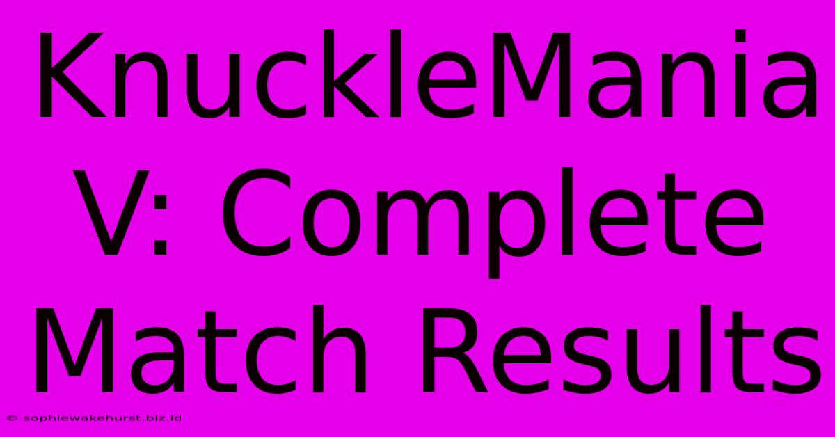 KnuckleMania V: Complete Match Results