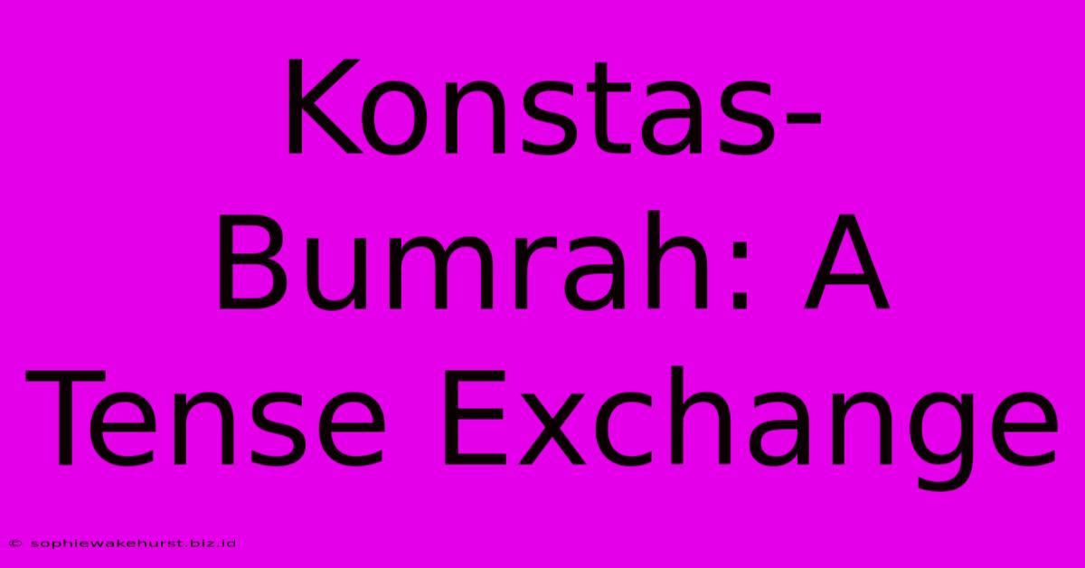 Konstas-Bumrah: A Tense Exchange