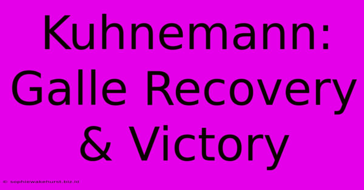 Kuhnemann: Galle Recovery & Victory