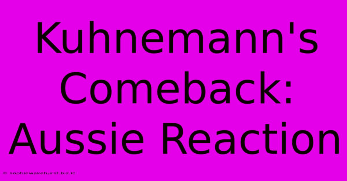 Kuhnemann's Comeback: Aussie Reaction