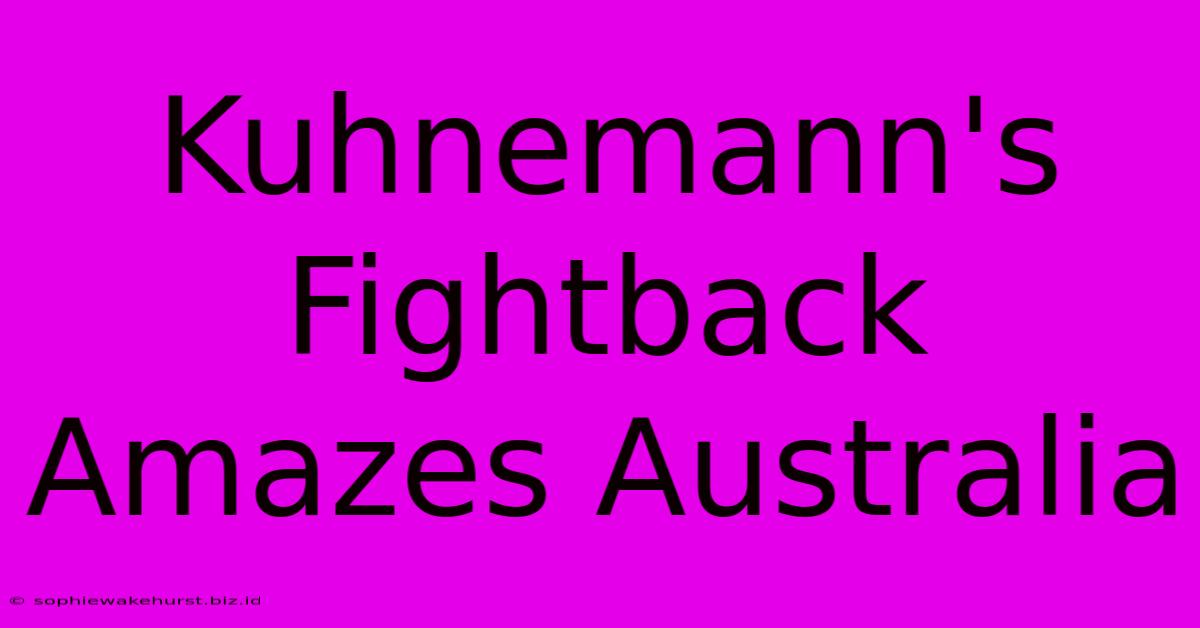 Kuhnemann's Fightback Amazes Australia