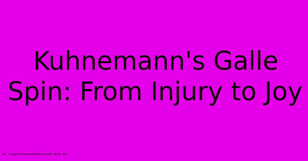 Kuhnemann's Galle Spin: From Injury To Joy