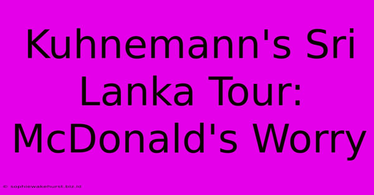 Kuhnemann's Sri Lanka Tour: McDonald's Worry