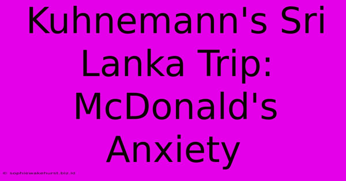 Kuhnemann's Sri Lanka Trip: McDonald's Anxiety