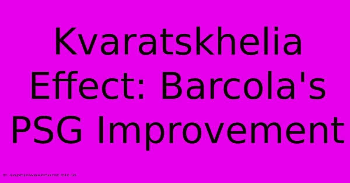 Kvaratskhelia Effect: Barcola's PSG Improvement