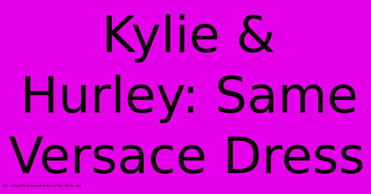 Kylie & Hurley: Same Versace Dress