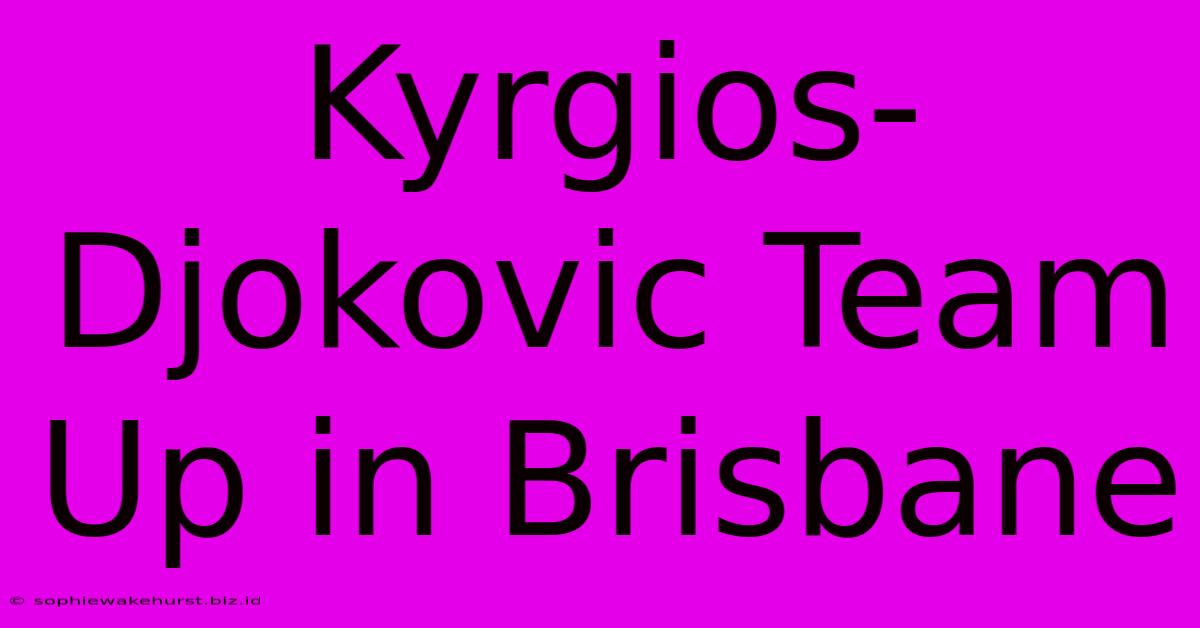 Kyrgios-Djokovic Team Up In Brisbane