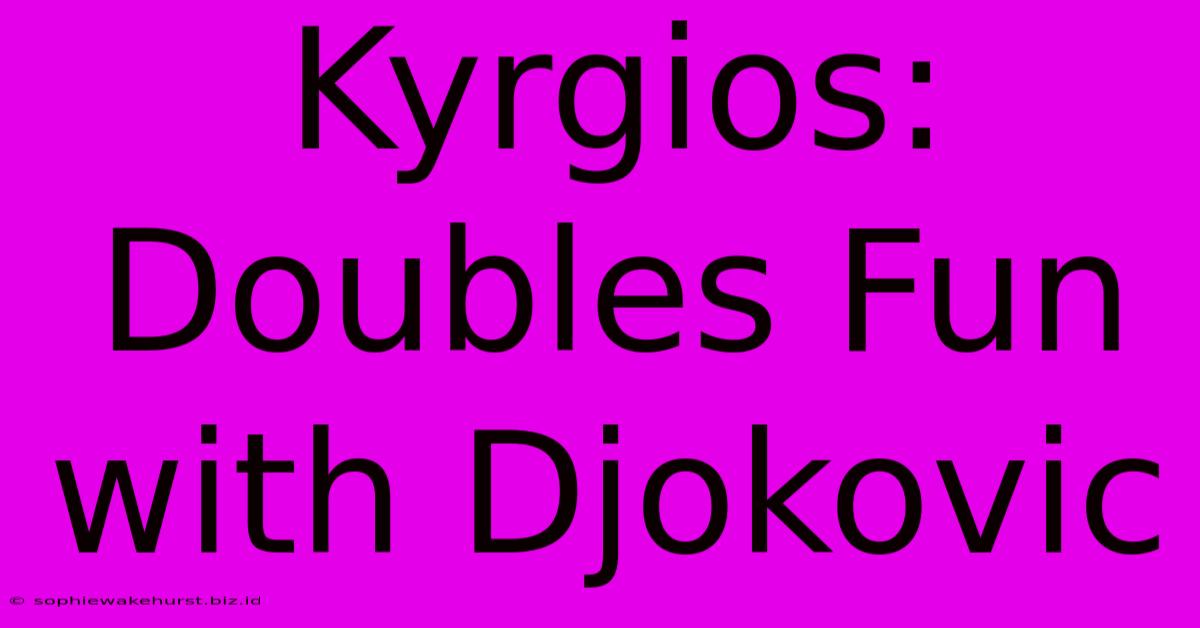 Kyrgios: Doubles Fun With Djokovic