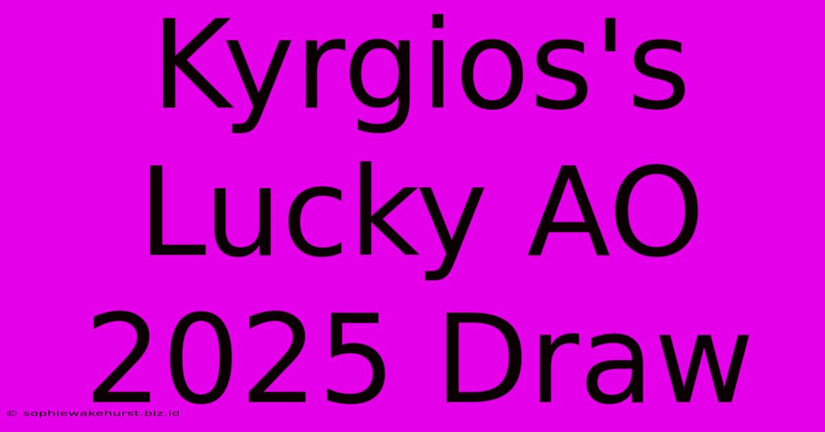 Kyrgios's Lucky AO 2025 Draw