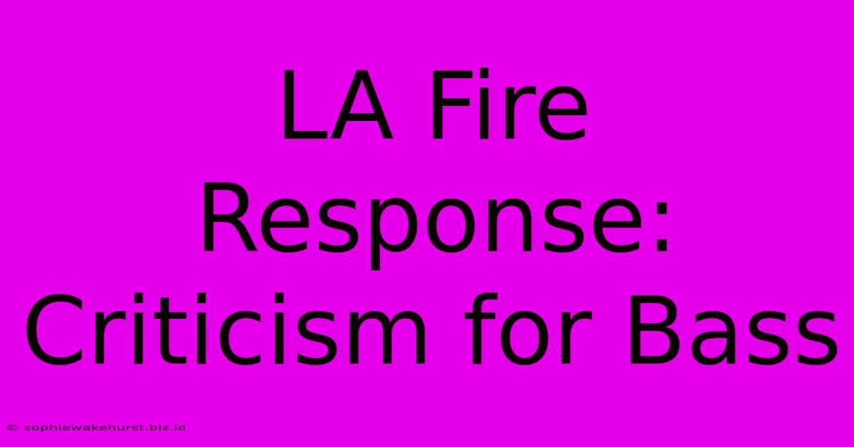 LA Fire Response: Criticism For Bass