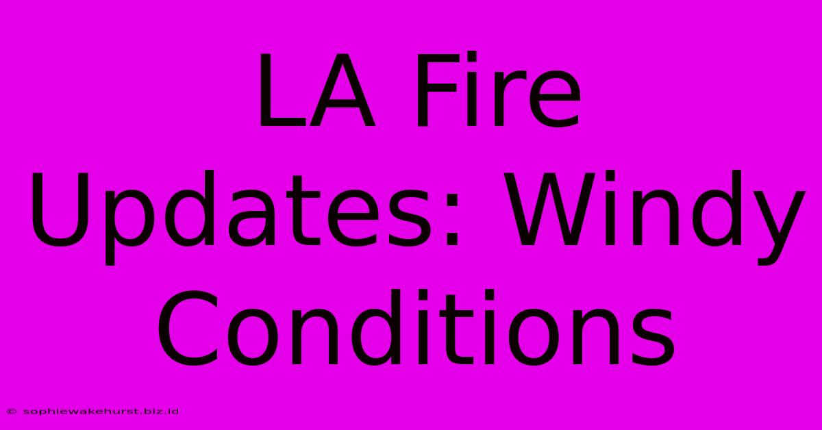 LA Fire Updates: Windy Conditions