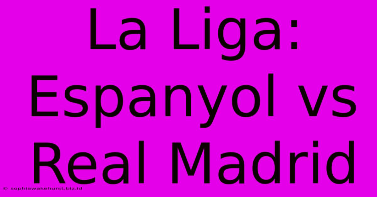 La Liga: Espanyol Vs Real Madrid