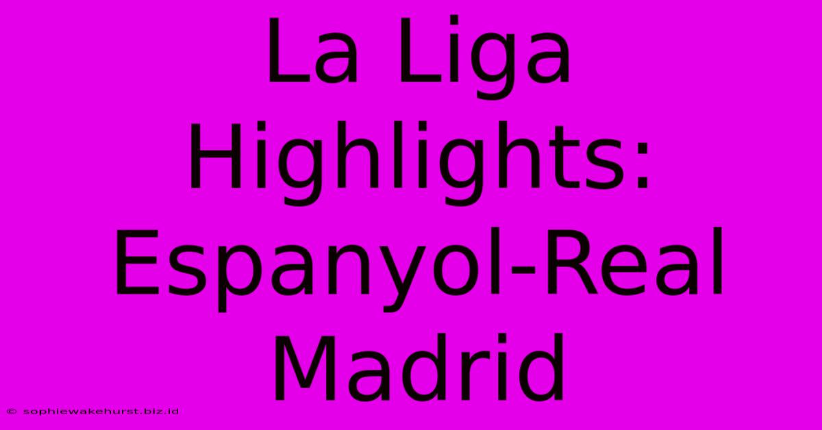 La Liga Highlights: Espanyol-Real Madrid