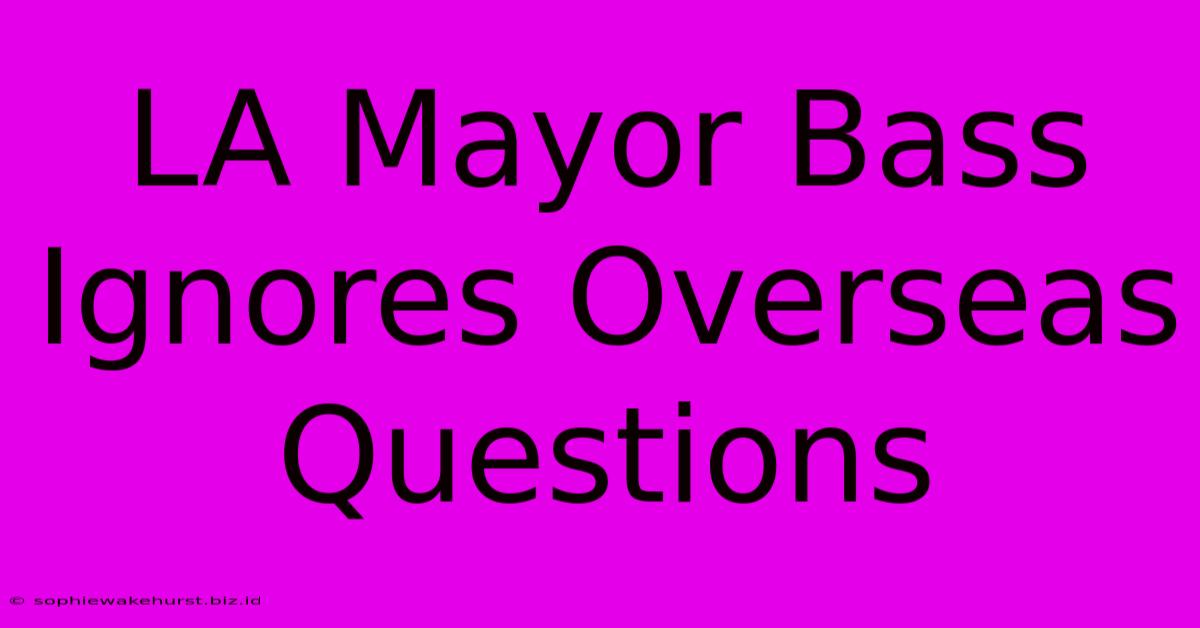 LA Mayor Bass Ignores Overseas Questions