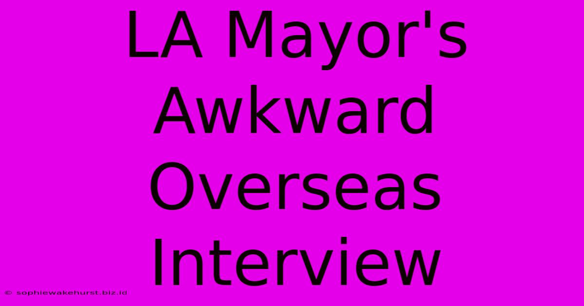 LA Mayor's Awkward Overseas Interview