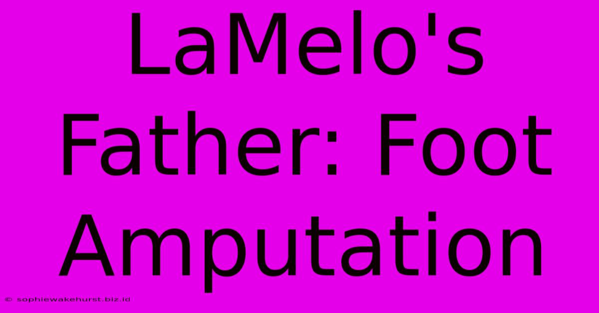 LaMelo's Father: Foot Amputation