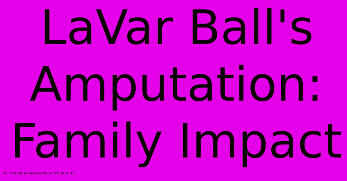 LaVar Ball's Amputation: Family Impact