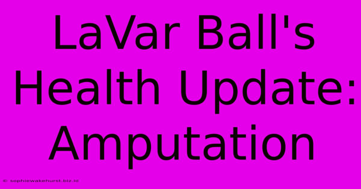 LaVar Ball's Health Update: Amputation