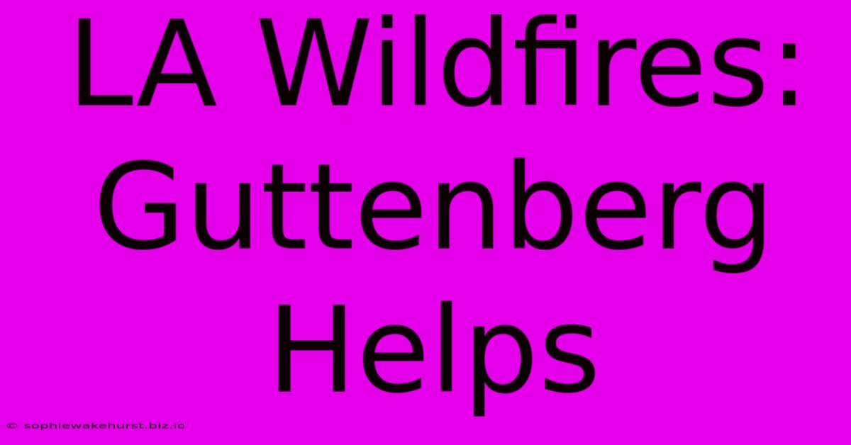 LA Wildfires: Guttenberg Helps