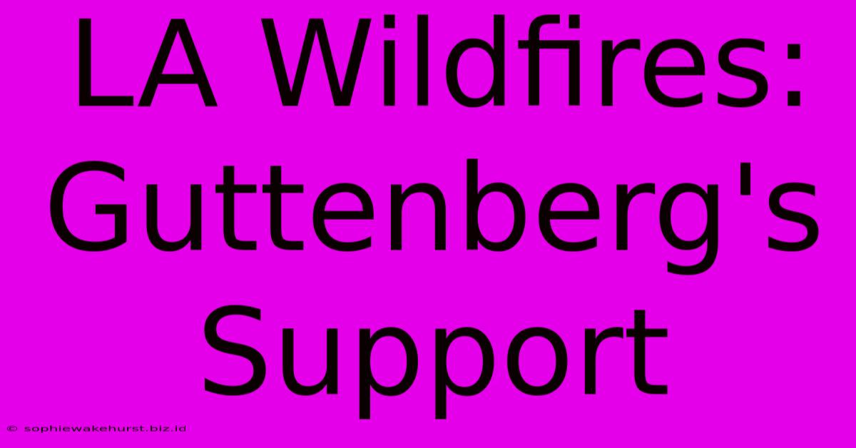 LA Wildfires: Guttenberg's Support