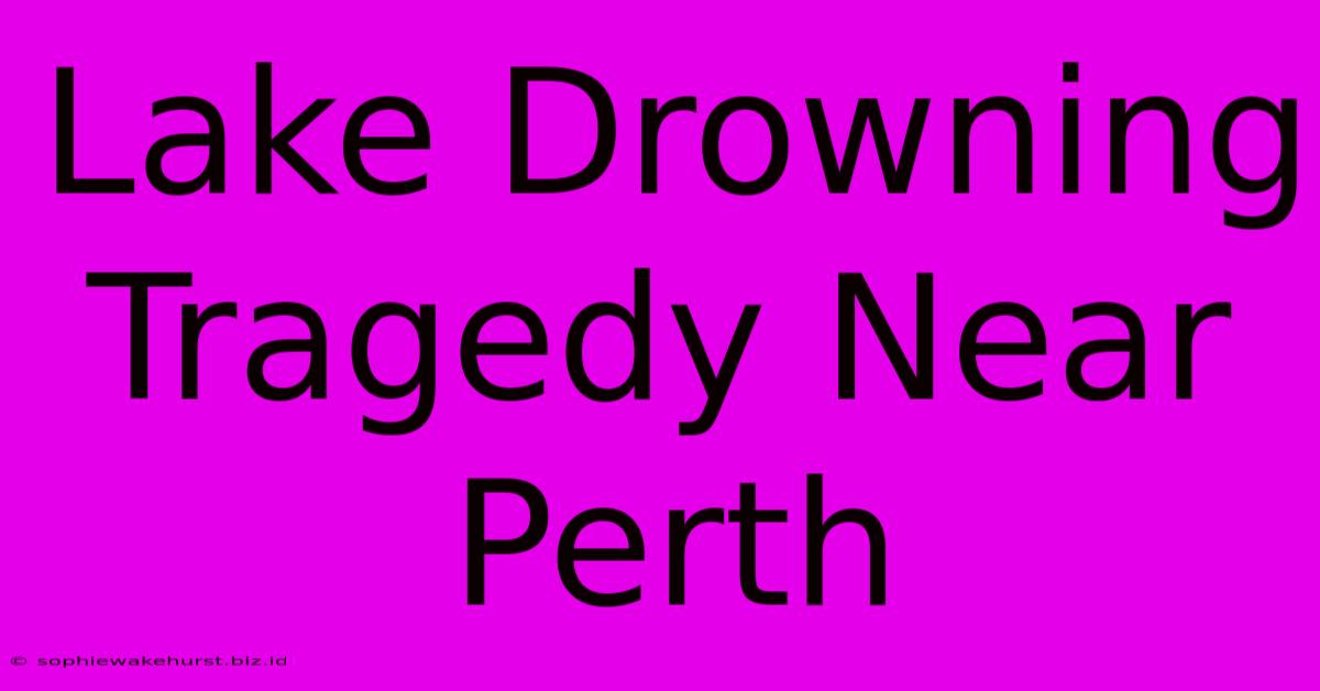 Lake Drowning Tragedy Near Perth