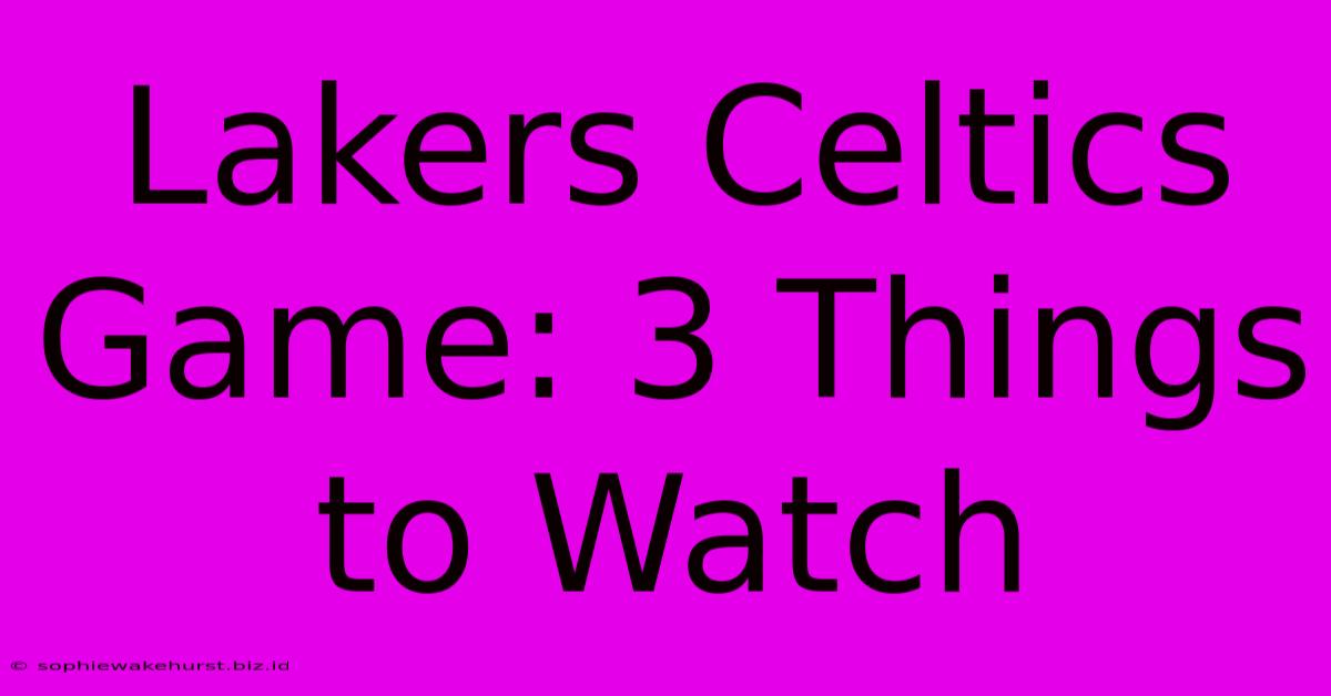 Lakers Celtics Game: 3 Things To Watch