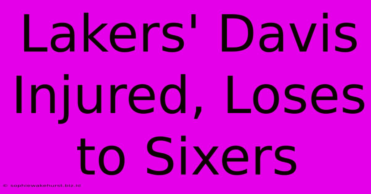 Lakers' Davis Injured, Loses To Sixers