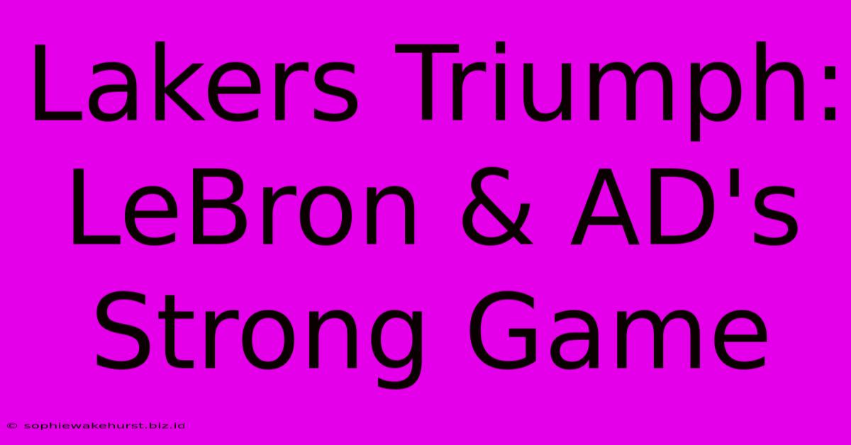 Lakers Triumph: LeBron & AD's Strong Game