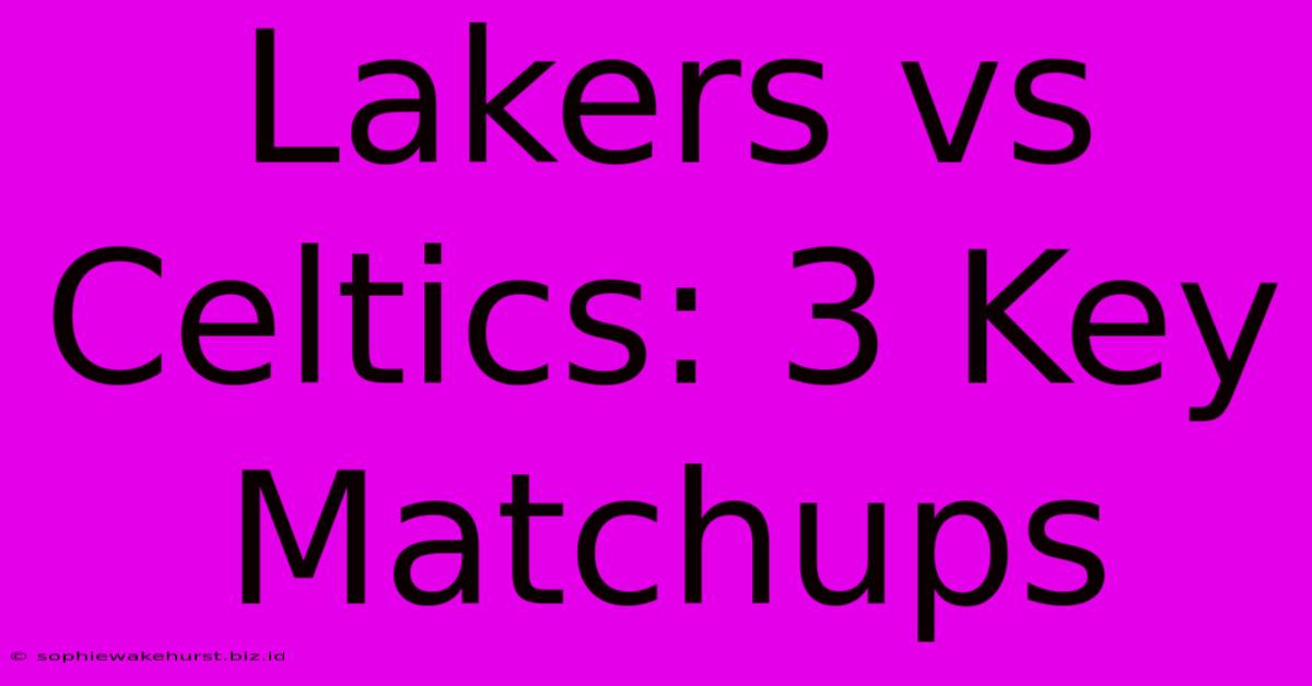 Lakers Vs Celtics: 3 Key Matchups