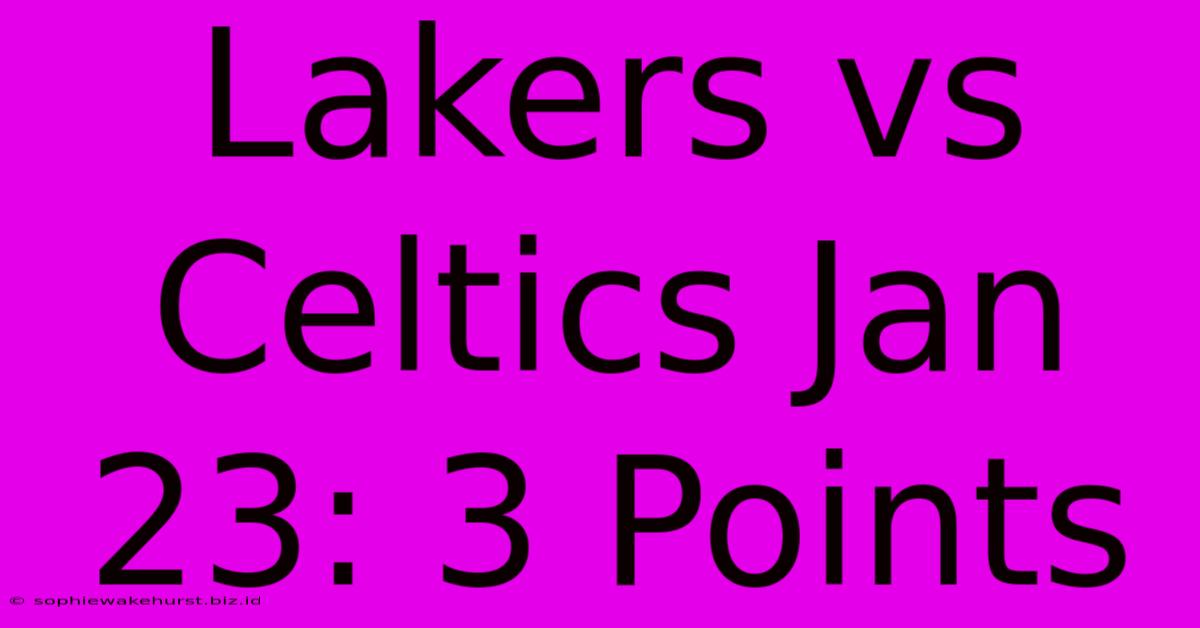 Lakers Vs Celtics Jan 23: 3 Points