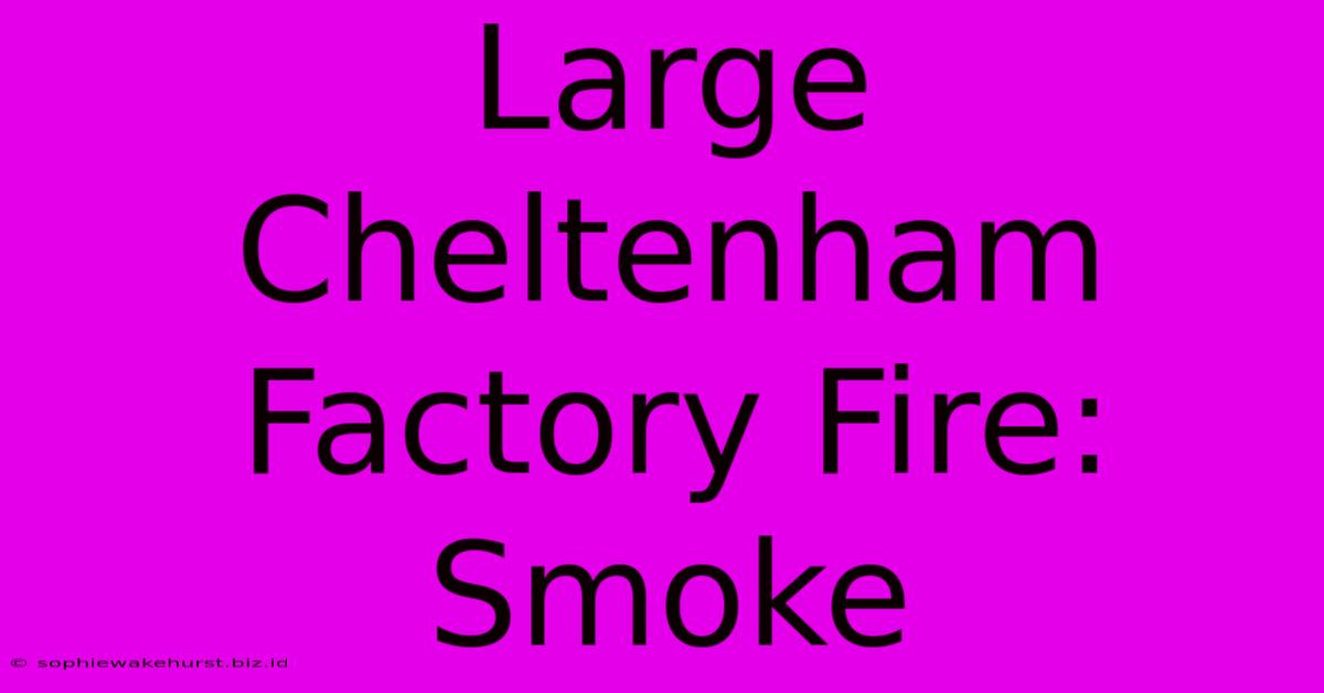 Large Cheltenham Factory Fire: Smoke