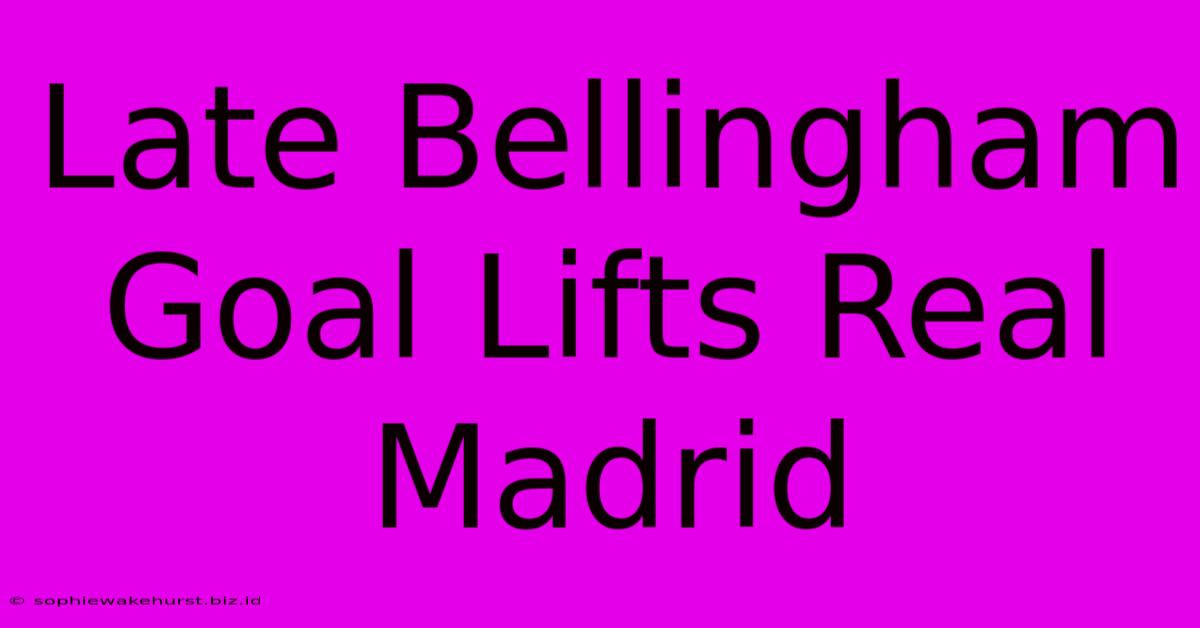 Late Bellingham Goal Lifts Real Madrid