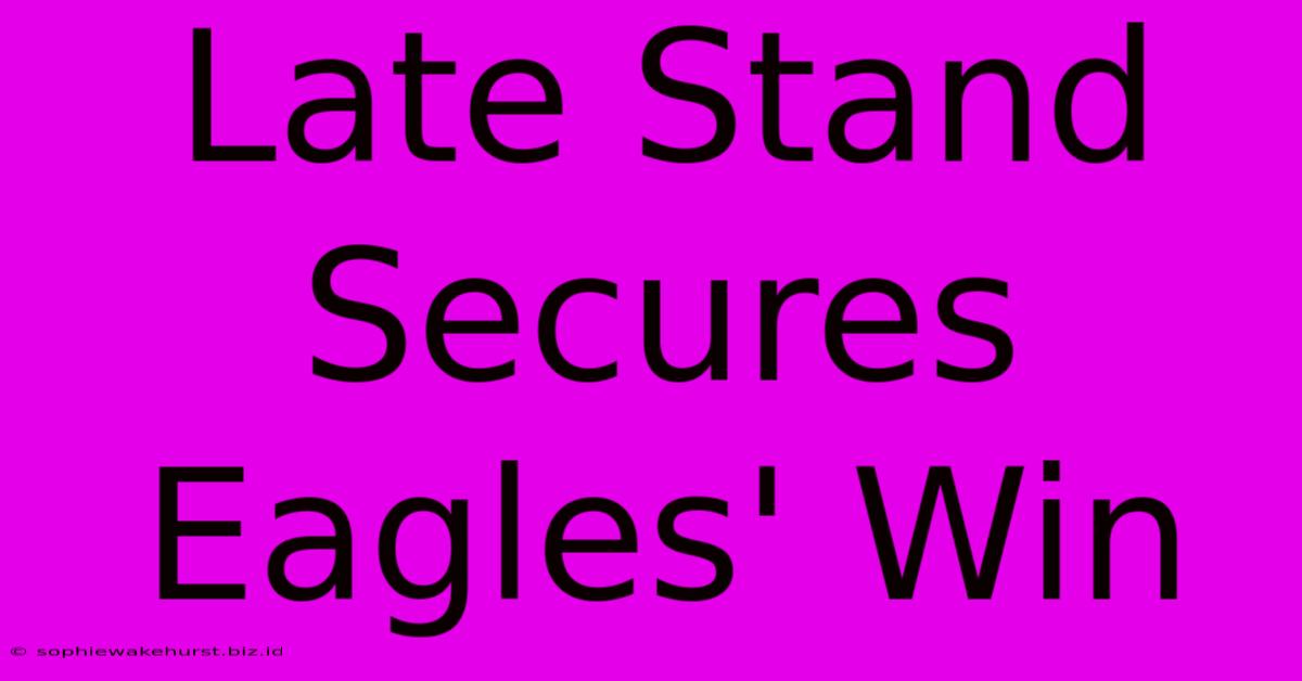 Late Stand Secures Eagles' Win