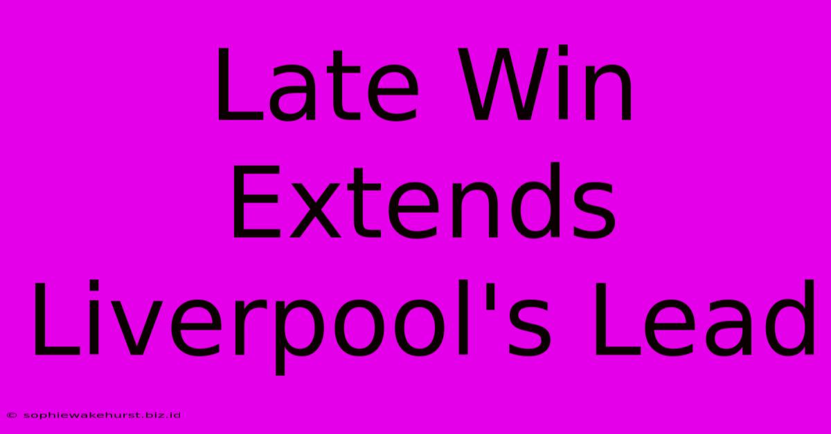 Late Win Extends Liverpool's Lead