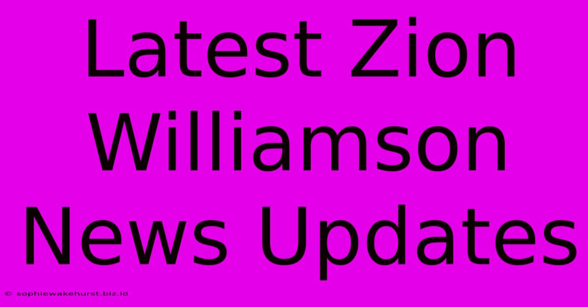 Latest Zion Williamson News Updates