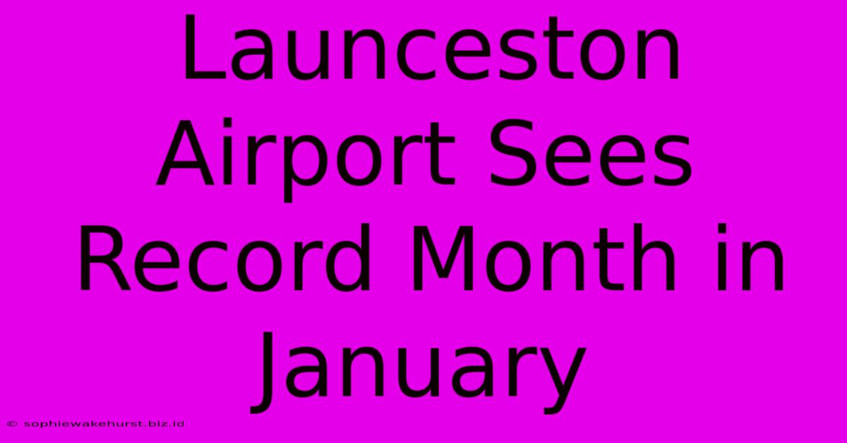 Launceston Airport Sees Record Month In January