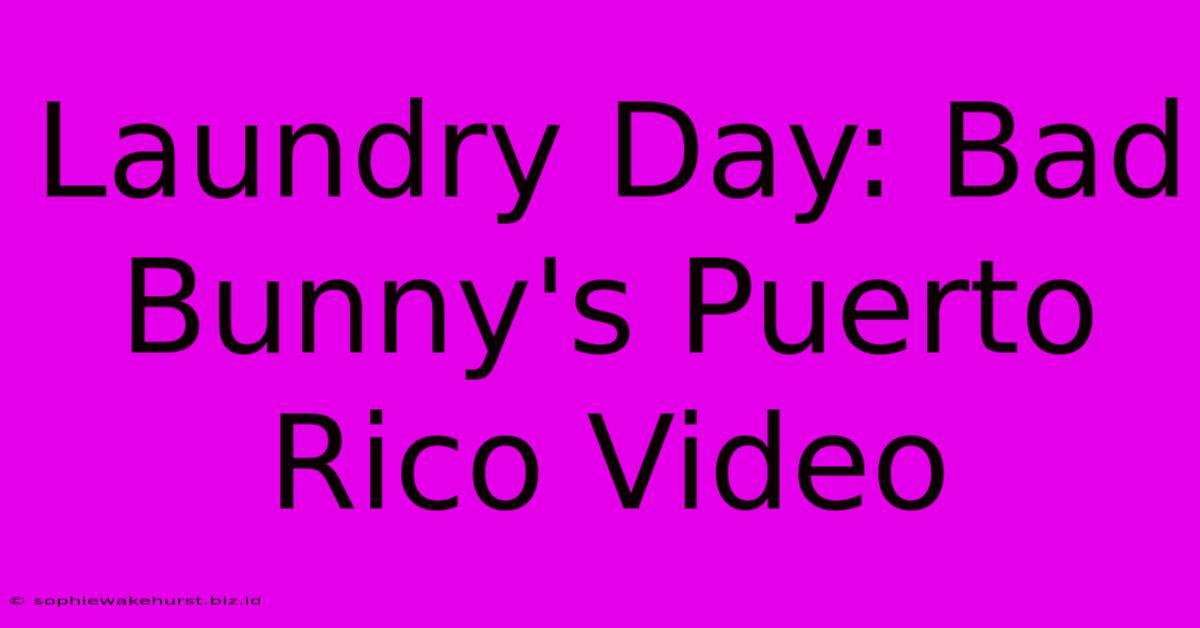 Laundry Day: Bad Bunny's Puerto Rico Video