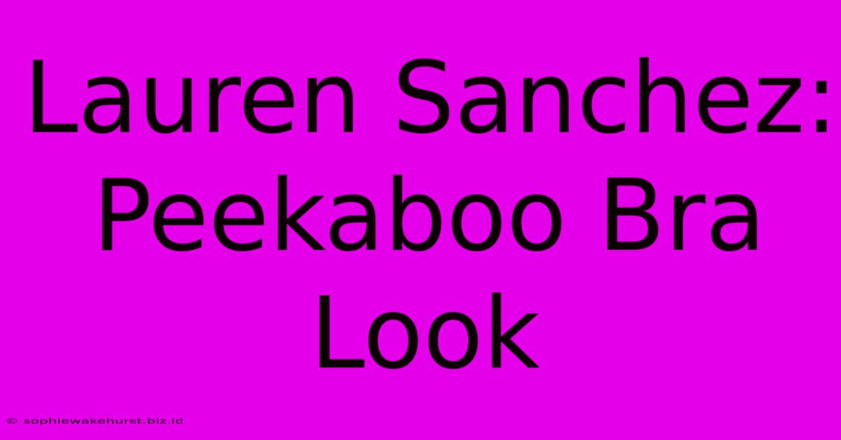 Lauren Sanchez: Peekaboo Bra Look