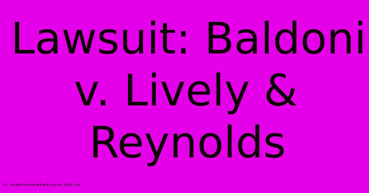 Lawsuit: Baldoni V. Lively & Reynolds