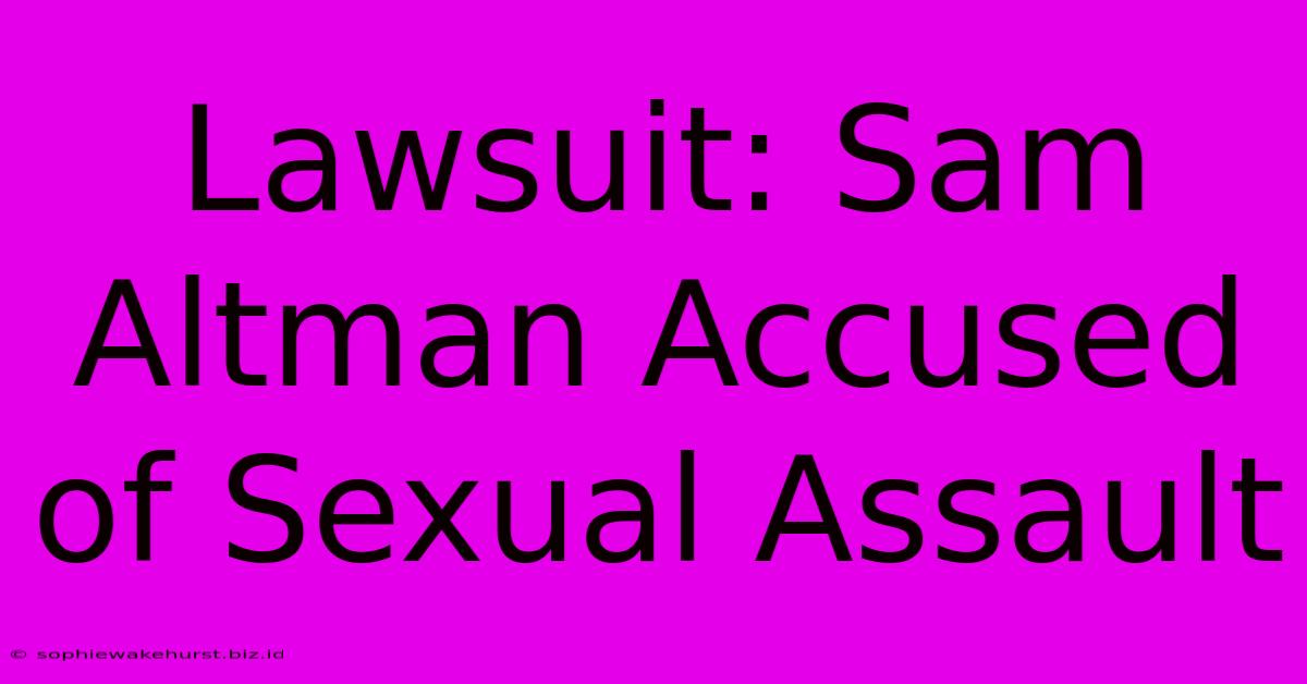 Lawsuit: Sam Altman Accused Of Sexual Assault