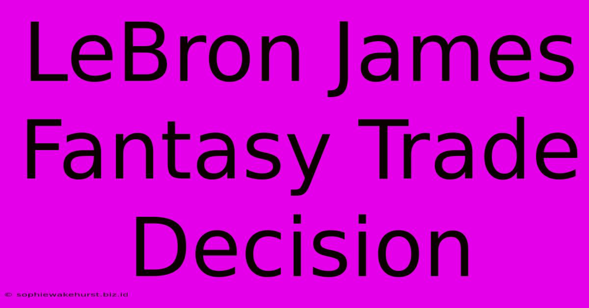 LeBron James Fantasy Trade Decision