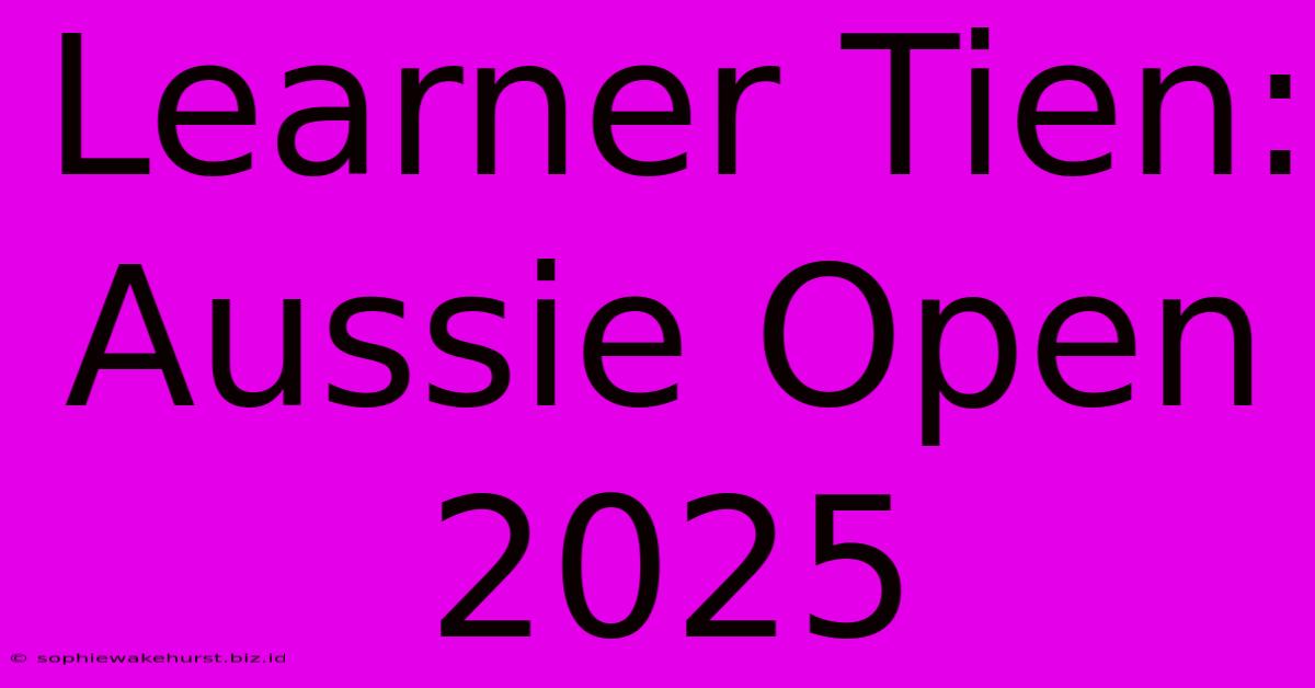 Learner Tien: Aussie Open 2025