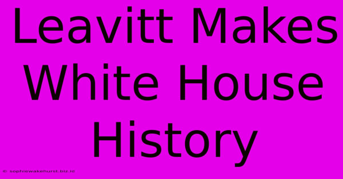 Leavitt Makes White House History