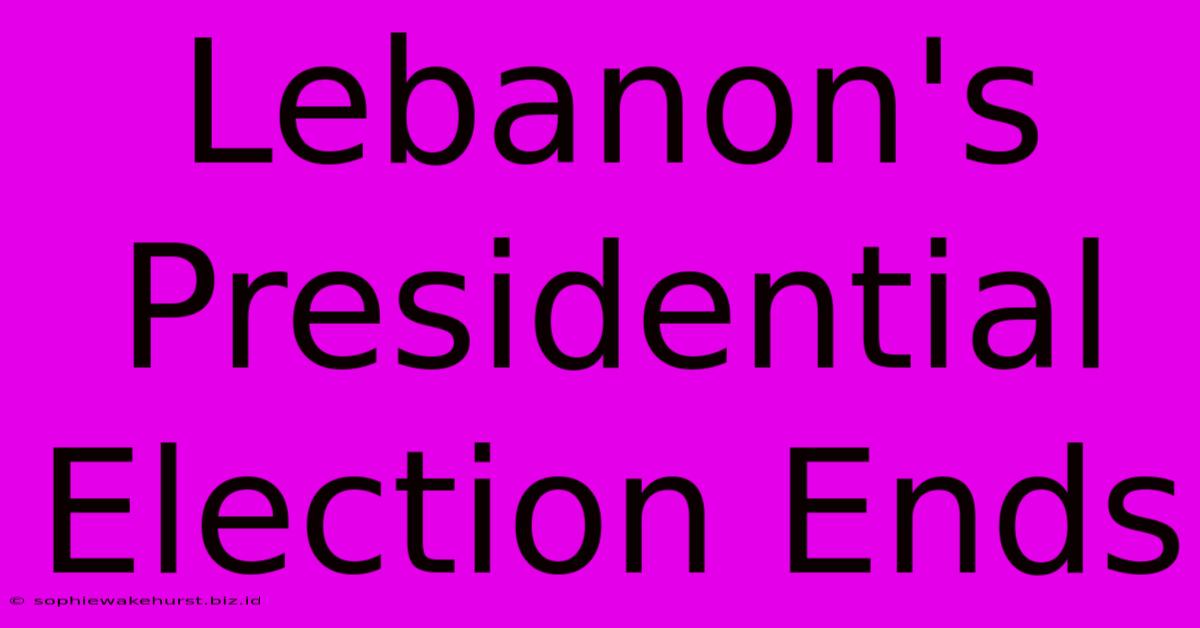 Lebanon's Presidential Election Ends