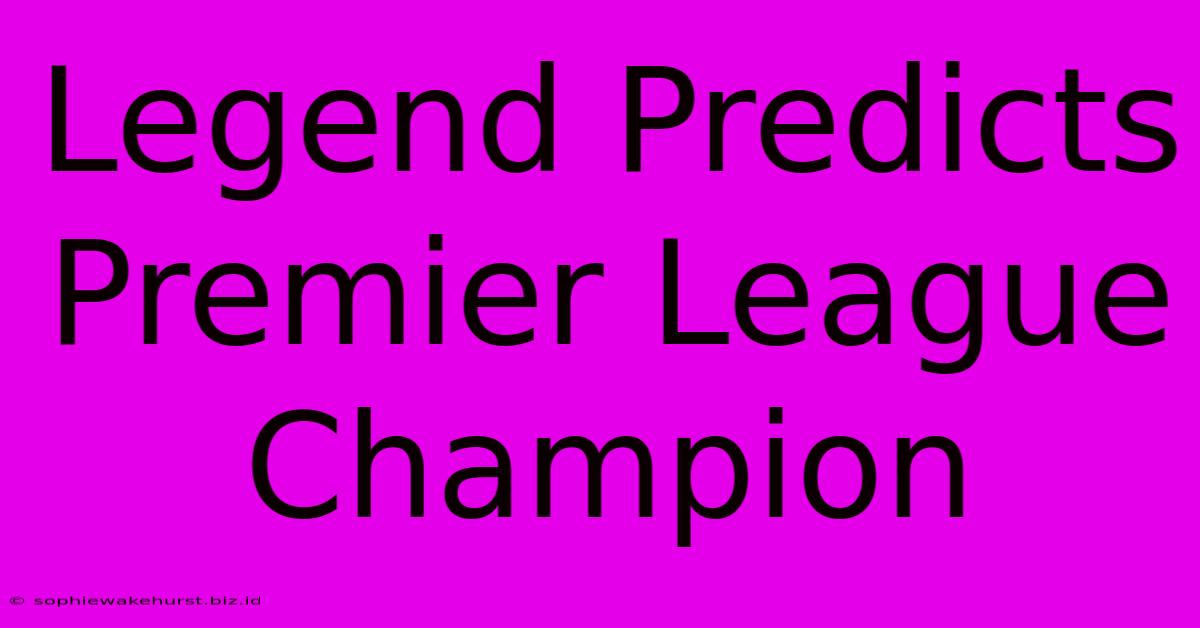 Legend Predicts Premier League Champion